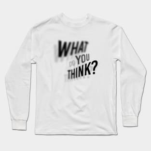 WHAT DO YOU THINK Long Sleeve T-Shirt